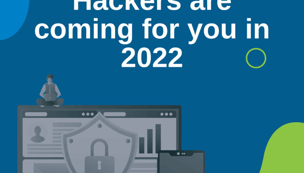 Hackers are coming for you in 2022