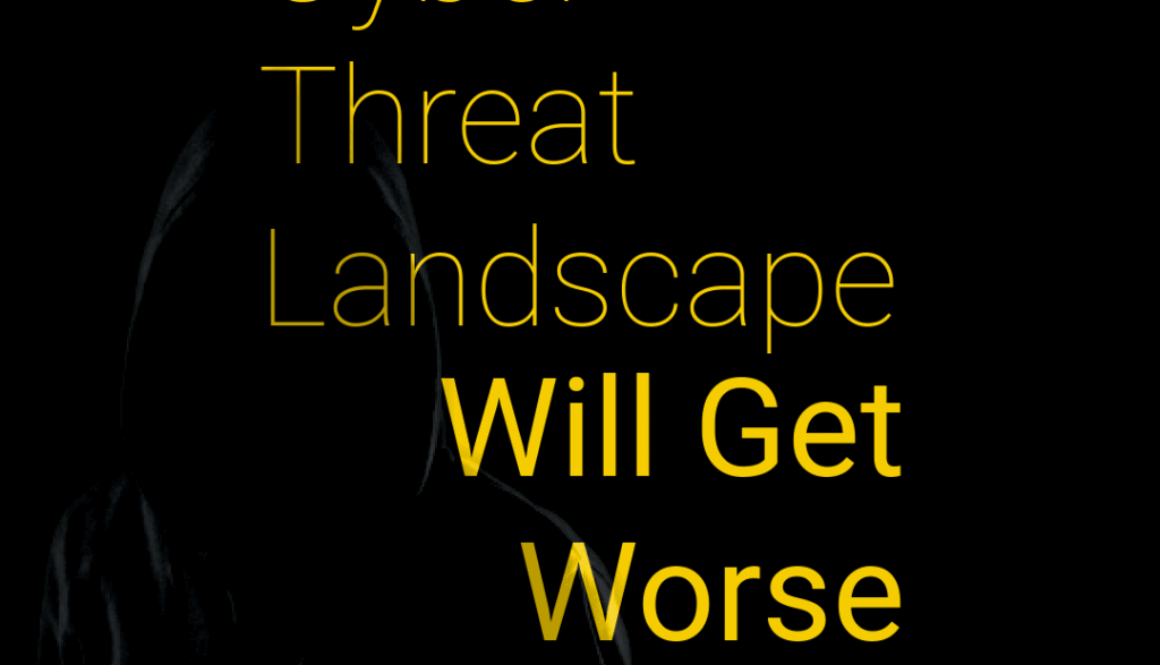 Cyber Threat Landscape Will Get Worse