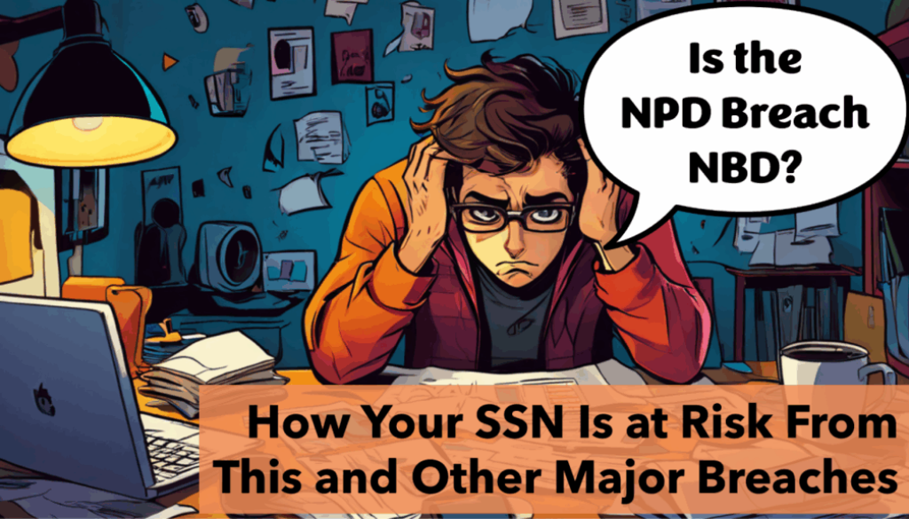 A worried person holding their head in a cluttered office, with a speech bubble asking, "Is the NPD Breach NBD?" and a caption below reading, How Your SSN Is at Risk From This and Other Major Breaches.